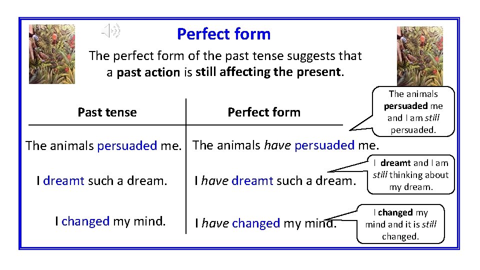 Perfect form The perfect form of the past tense suggests that affecting the present.