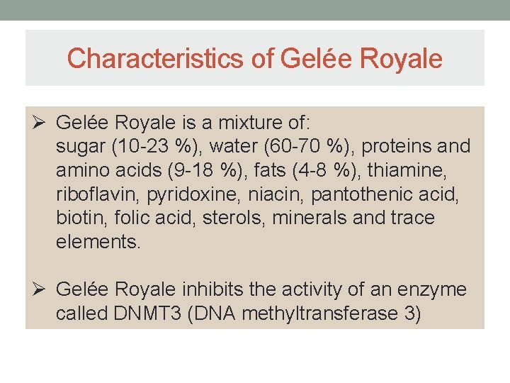 Characteristics of Gelée Royale Ø Gelée Royale is a mixture of: sugar (10 -23