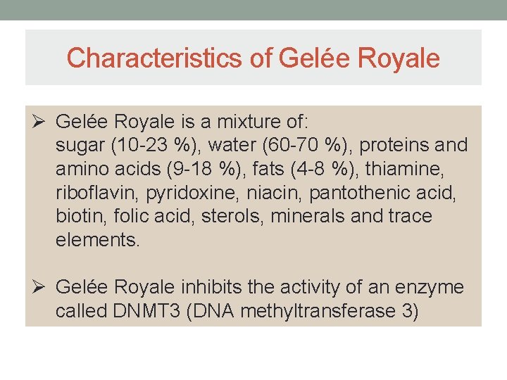 Characteristics of Gelée Royale Ø Gelée Royale is a mixture of: sugar (10 -23 Characteristics of Gelée Royale Ø Gelée Royale is a mixture of: sugar (10 -23