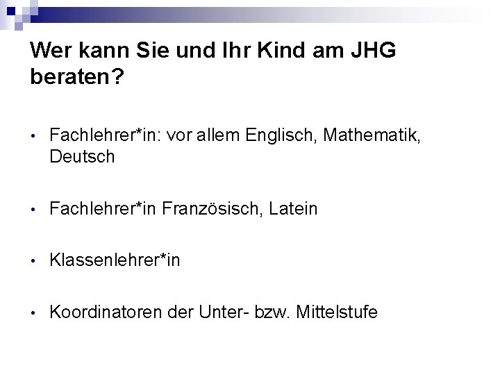 Wer kann Sie und Ihr Kind am JHG beraten? • Fachlehrer*in: vor allem Englisch,