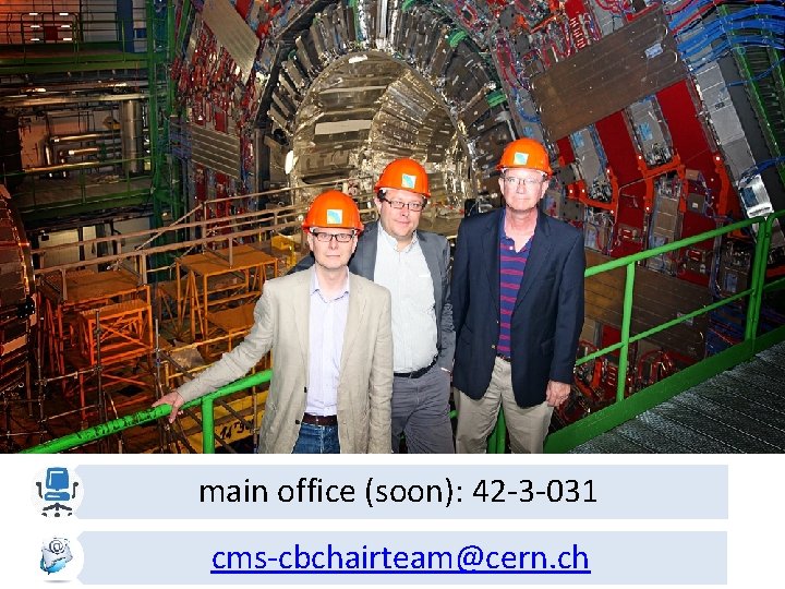 main office (soon): 42 -3 -031 cms-cbchairteam@cern. ch 