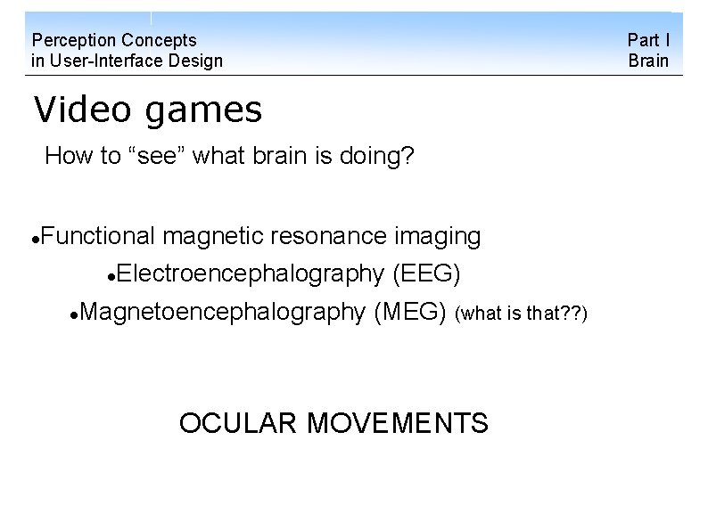 Perception Concepts in User-Interface Design Video games How to “see” what brain is doing?