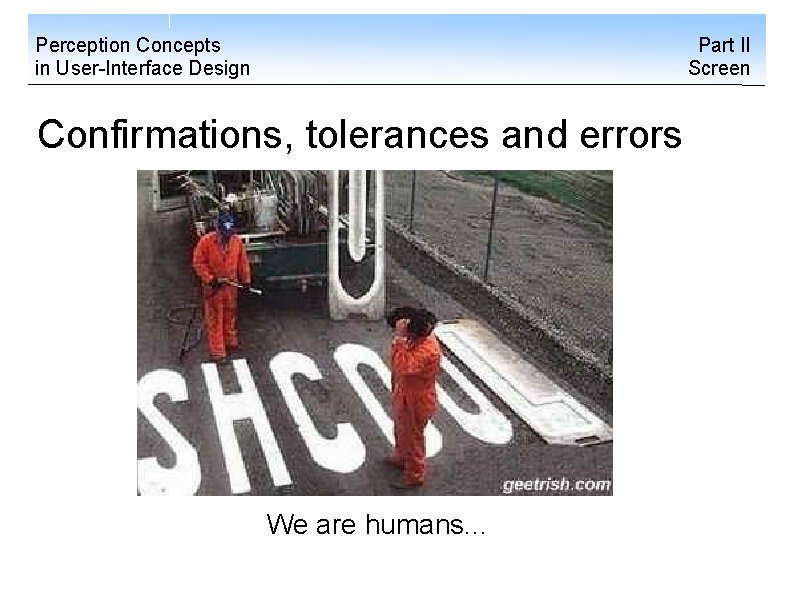 Perception Concepts in User-Interface Design Part II Screen Confirmations, tolerances and errors We are