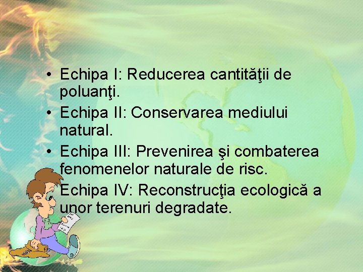 • Echipa I: Reducerea cantităţii de poluanţi. • Echipa II: Conservarea mediului natural. • Echipa I: Reducerea cantităţii de poluanţi. • Echipa II: Conservarea mediului natural.