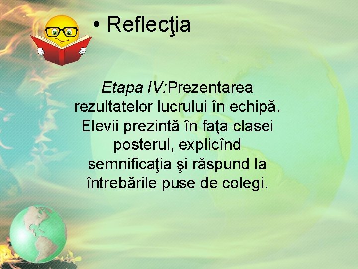 • Reflecţia Etapa IV: Prezentarea rezultatelor lucrului în echipă. Elevii prezintă în faţa • Reflecţia Etapa IV: Prezentarea rezultatelor lucrului în echipă. Elevii prezintă în faţa