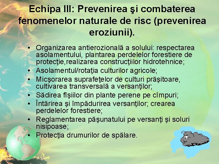 Echipa III: Prevenirea şi combaterea fenomenelor naturale de risc (prevenirea eroziunii). • Organizarea antierozională Echipa III: Prevenirea şi combaterea fenomenelor naturale de risc (prevenirea eroziunii). • Organizarea antierozională