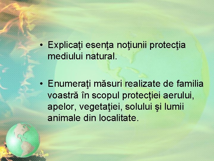 • Explicaţi esenţa noţiunii protecţia mediului natural. • Enumeraţi măsuri realizate de familia • Explicaţi esenţa noţiunii protecţia mediului natural. • Enumeraţi măsuri realizate de familia