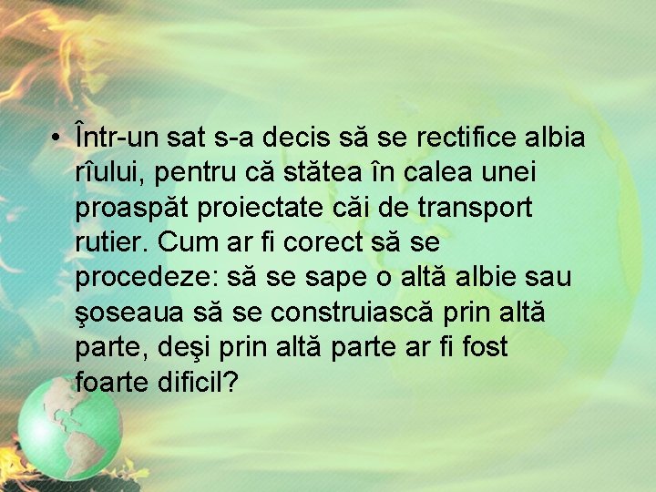 • Într-un sat s-a decis să se rectifice albia rîului, pentru că stătea • Într-un sat s-a decis să se rectifice albia rîului, pentru că stătea