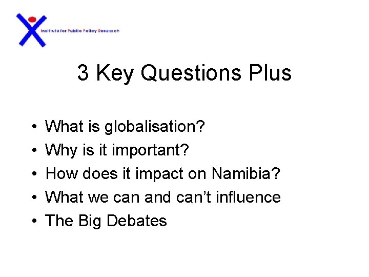 3 Key Questions Plus • • • What is globalisation? Why is it important?