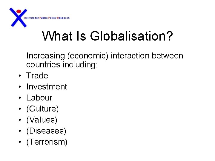 What Is Globalisation? • • Increasing (economic) interaction between countries including: Trade Investment Labour
