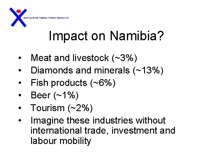 Impact on Namibia? • • • Meat and livestock (~3%) Diamonds and minerals (~13%)
