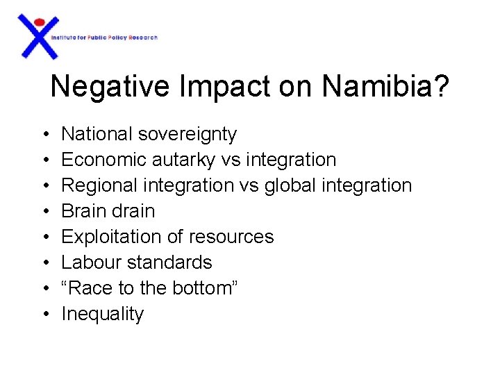 Negative Impact on Namibia? • • National sovereignty Economic autarky vs integration Regional integration