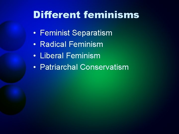 Different feminisms • • Feminist Separatism Radical Feminism Liberal Feminism Patriarchal Conservatism 
