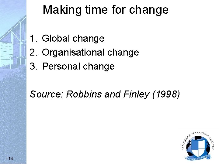 Making time for change 1. Global change 2. Organisational change 3. Personal change Source: