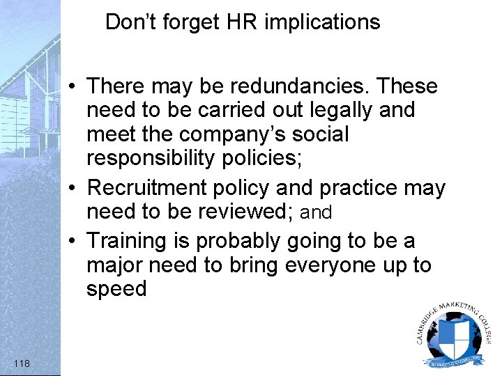 Don’t forget HR implications • There may be redundancies. These need to be carried