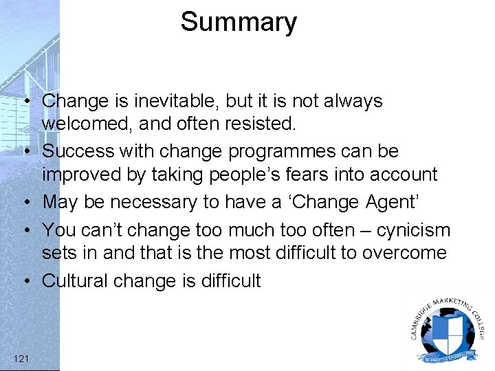 Summary • Change is inevitable, but it is not always welcomed, and often resisted.