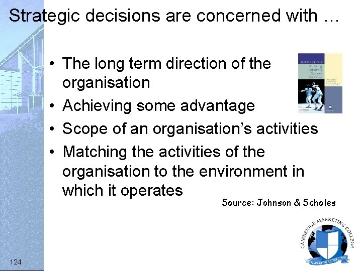 Strategic decisions are concerned with … • The long term direction of the organisation