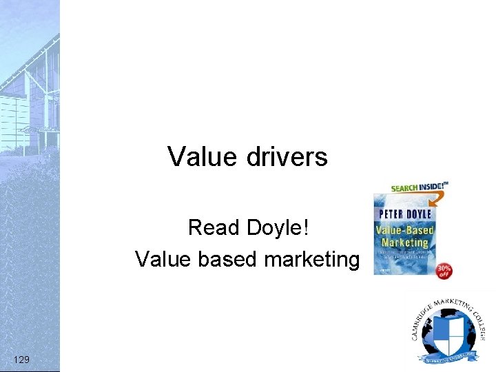 Value drivers Read Doyle! Value based marketing 129 