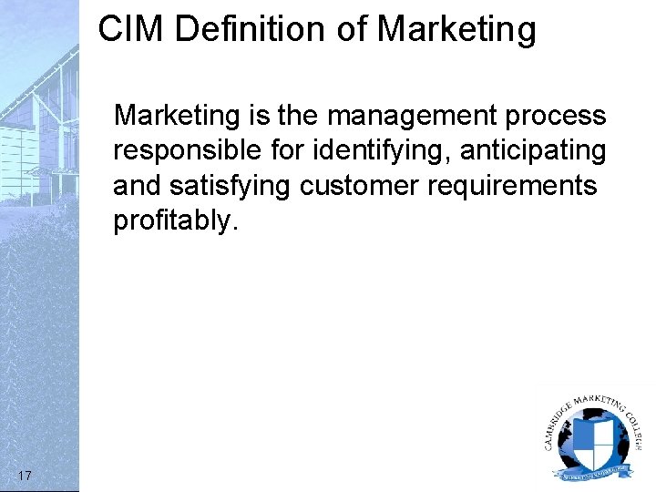 CIM Definition of Marketing is the management process responsible for identifying, anticipating and satisfying