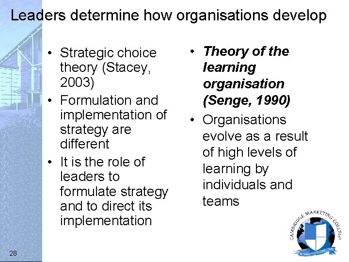 Leaders determine how organisations develop • Strategic choice theory (Stacey, 2003) • Formulation and