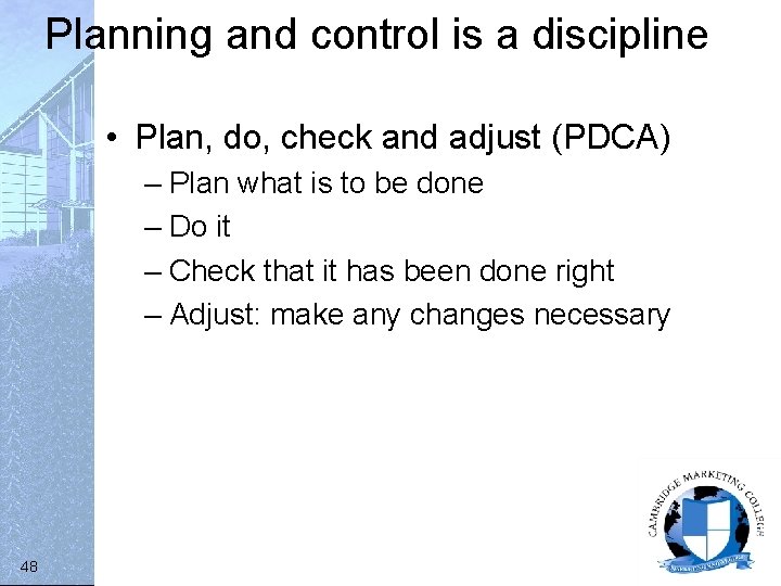 Planning and control is a discipline • Plan, do, check and adjust (PDCA) –