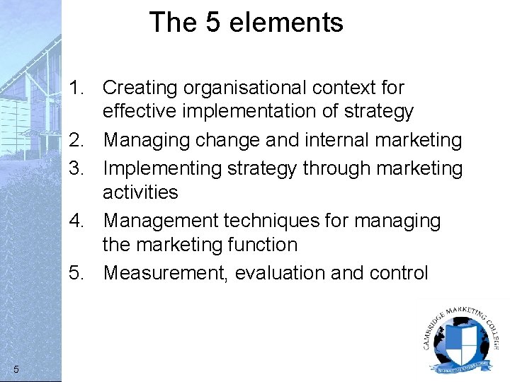 The 5 elements 1. Creating organisational context for effective implementation of strategy 2. Managing