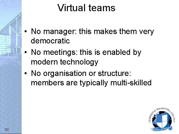 Virtual teams • No manager: this makes them very democratic • No meetings: this