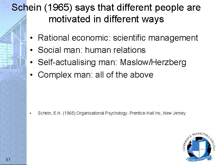 Schein (1965) says that different people are motivated in different ways 61 • •
