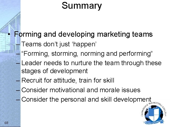 Summary • Forming and developing marketing teams – Teams don’t just ‘happen’ – “Forming,