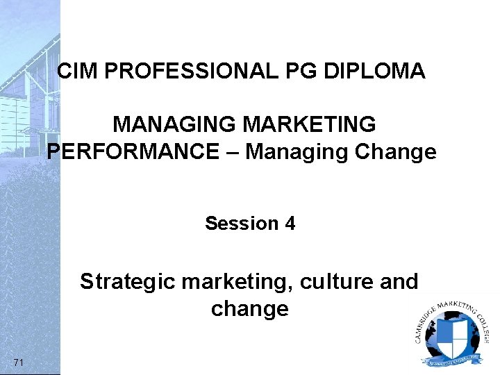 CIM PROFESSIONAL PG DIPLOMA MANAGING MARKETING PERFORMANCE – Managing Change Session 4 Strategic marketing,