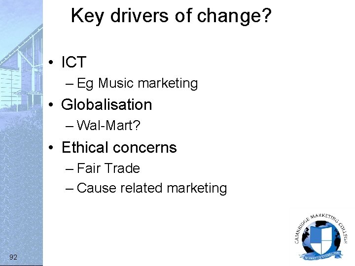 Key drivers of change? • ICT – Eg Music marketing • Globalisation – Wal-Mart?