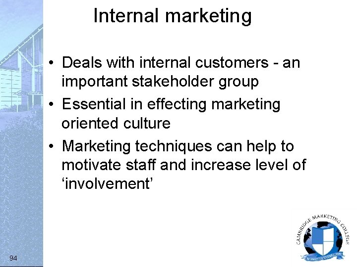 Internal marketing • Deals with internal customers - an important stakeholder group • Essential