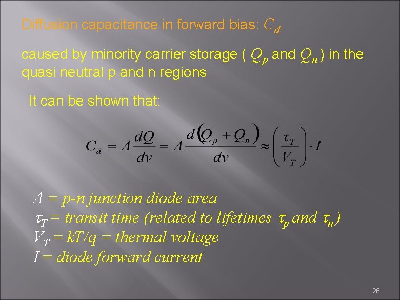 Diffusion capacitance in forward bias: Cd caused by minority carrier storage ( Qp and