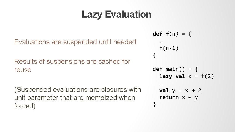 Lazy Evaluations are suspended until needed Results of suspensions are cached for reuse (Suspended