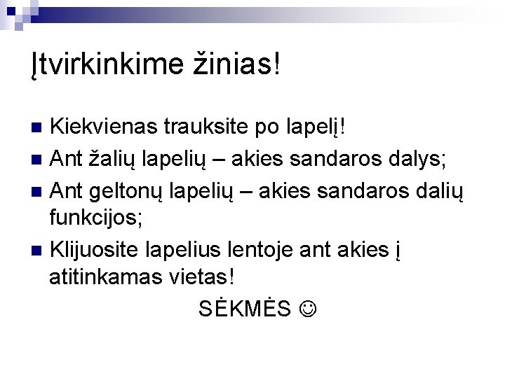 Įtvirkinkime žinias! Kiekvienas trauksite po lapelį! n Ant žalių lapelių – akies sandaros dalys;