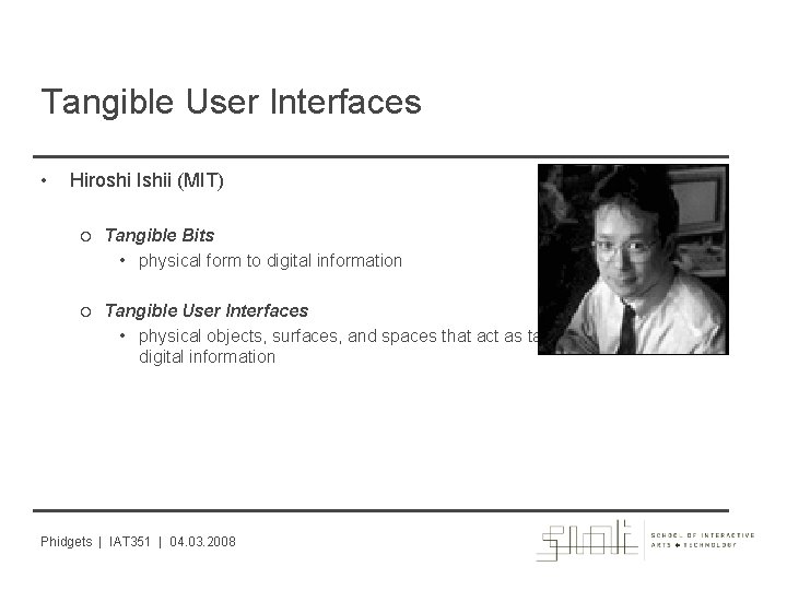 Tangible User Interfaces • Hiroshi Ishii (MIT) Tangible Bits • physical form to digital