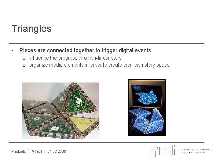 Triangles • Pieces are connected together to trigger digital events influence the progress of