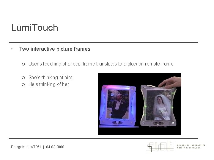 Lumi. Touch • Two interactive picture frames User’s touching of a local frame translates