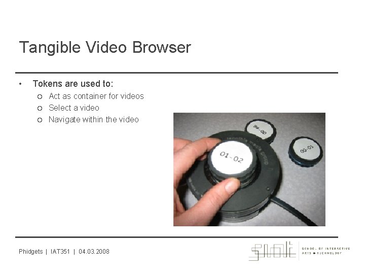 Tangible Video Browser • Tokens are used to: Act as container for videos Select