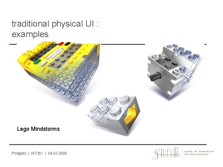 traditional physical UI : examples Lego Mindstorms Phidgets | IAT 351 | 04. 03.
