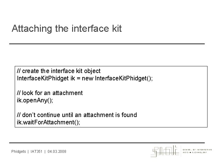 Attaching the interface kit // create the interface kit object Interface. Kit. Phidget ik