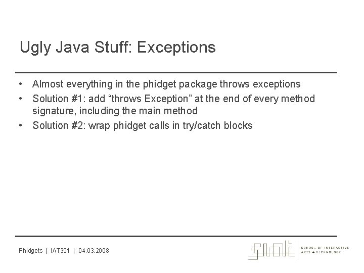 Ugly Java Stuff: Exceptions • Almost everything in the phidget package throws exceptions •