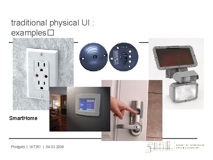 traditional physical UI : examples� Smart. Home Phidgets | IAT 351 | 04. 03.