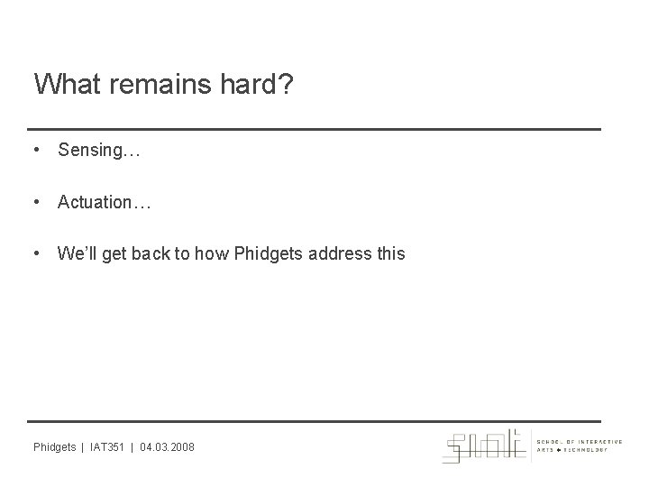 What remains hard? • Sensing… • Actuation… • We’ll get back to how Phidgets