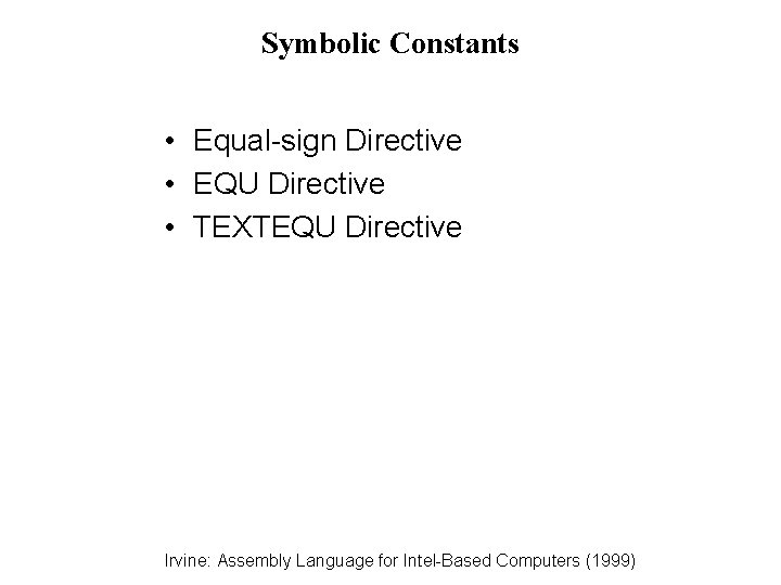 Symbolic Constants • Equal-sign Directive • EQU Directive • TEXTEQU Directive Irvine: Assembly Language Symbolic Constants • Equal-sign Directive • EQU Directive • TEXTEQU Directive Irvine: Assembly Language