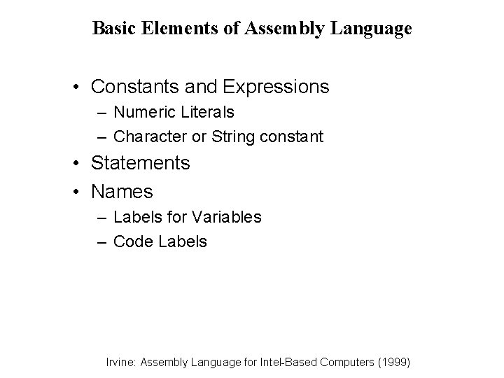Basic Elements of Assembly Language • Constants and Expressions – Numeric Literals – Character Basic Elements of Assembly Language • Constants and Expressions – Numeric Literals – Character