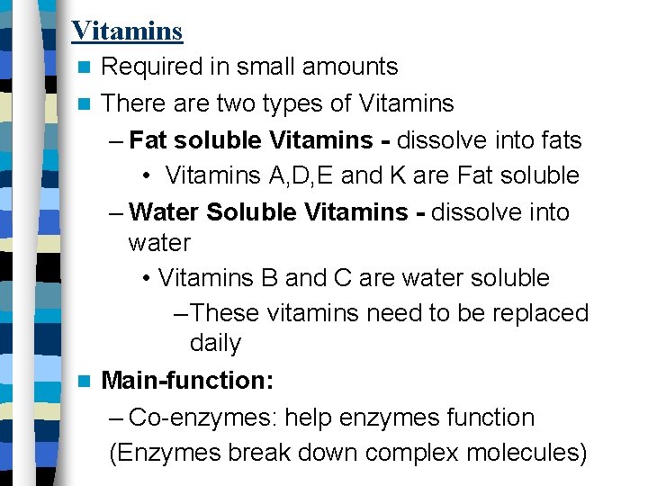 Vitamins Required in small amounts There are two types of Vitamins – Fat soluble