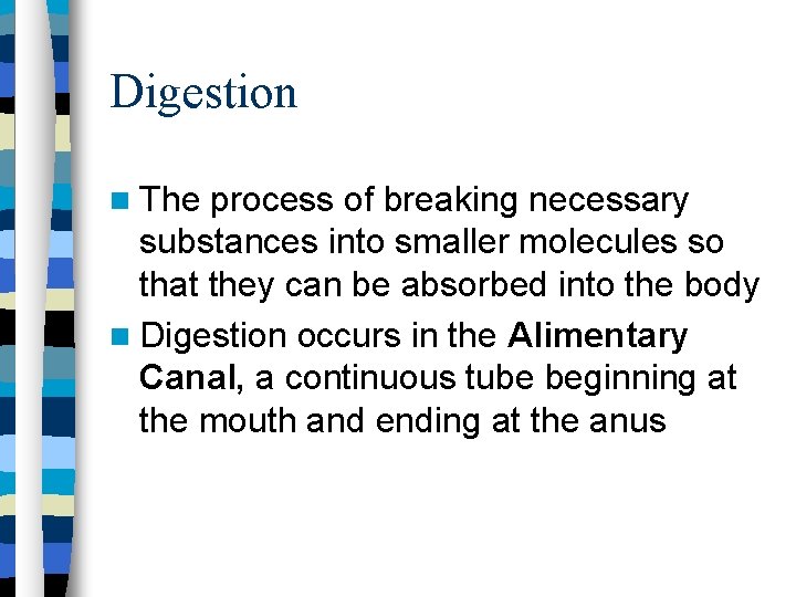 Digestion The process of breaking necessary substances into smaller molecules so that they can