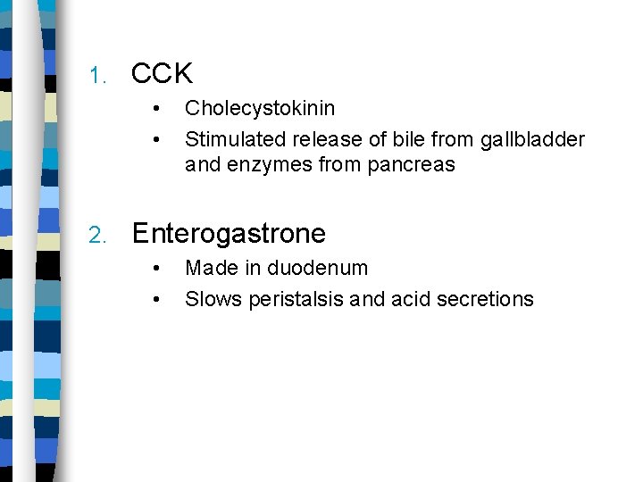1. CCK • • 2. Cholecystokinin Stimulated release of bile from gallbladder and enzymes