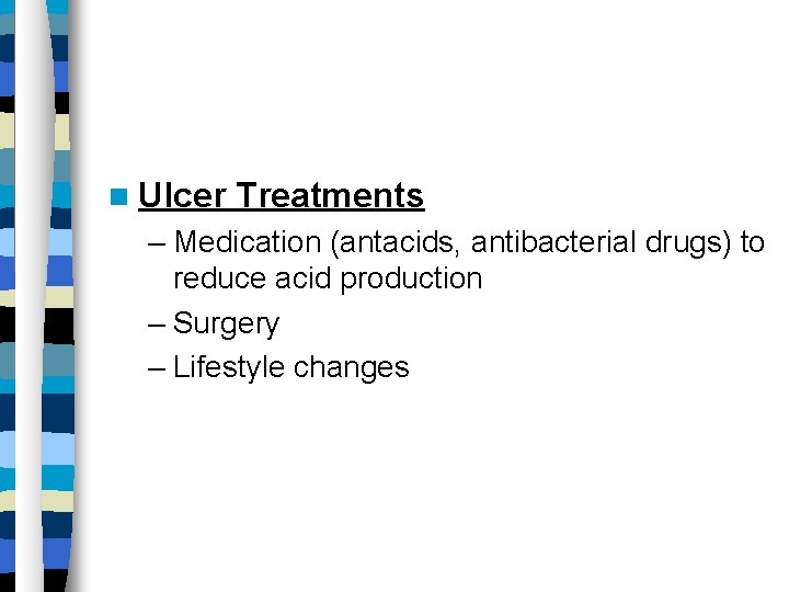  Ulcer Treatments – Medication (antacids, antibacterial drugs) to reduce acid production – Surgery